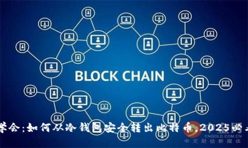立即学会：如何从冷钱包安全转出比特币，2025必看指南