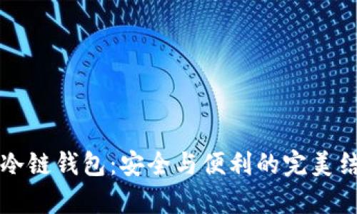 2025必看！tp冷链钱包：安全与便利的完美结合，立即了解！