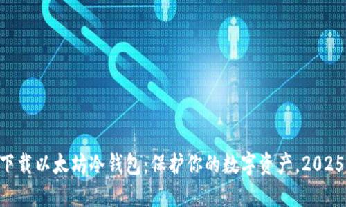 立即下载以太坊冷钱包：保护你的数字资产，2025必看!