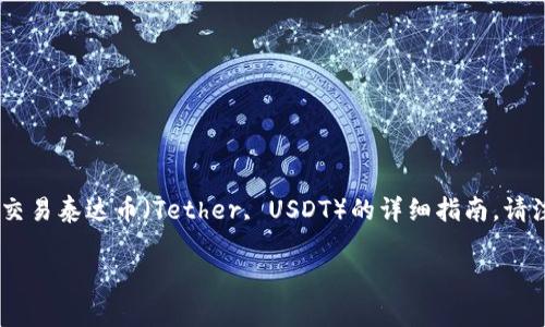 在这里我为您提供一篇关于在TP钱包（TokenPocket Wallet）中如何交易泰达币（Tether, USDT）的详细指南。请注意，内容将涉及相关步骤和注意事项，同时确保您能够顺利完成交易。

如何在TP钱包中轻松交易泰达币（USDT） – 立即掌握这一教程！