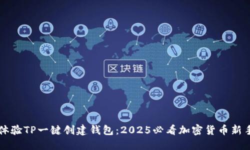 立即体验TP一键创建钱包：2025必看加密货币新手指南