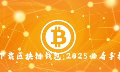 立即下载区块链钱包：2025必看手机指南