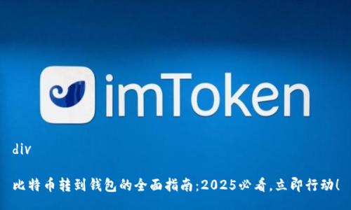 div

比特币转到钱包的全面指南：2025必看，立即行动！