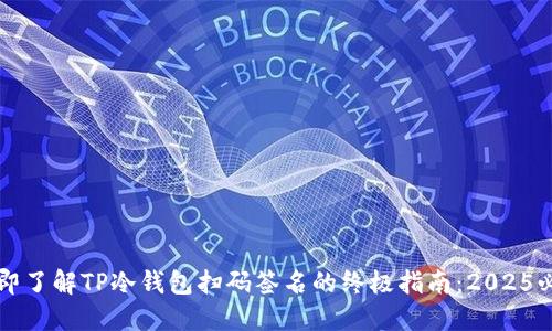 立即了解TP冷钱包扫码签名的终极指南：2025必看