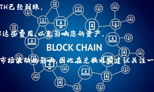 要将TP钱包中的USDT转换为ETH，您可以遵循以下步骤。请注意，此过程可能因钱包版本和市场变化而略有不同，一般情况下，操作步骤如下：

步骤一：打开TP钱包
首先，确保您已经下载并安装了TP钱包，并使用您的钱包账户登录。如果您还没有账户，请先创建一个账户并确保其安全性。

步骤二：查看USDT余额
在TP钱包主页上，查看您的资产列表，确认您有足够的USDT余额可以进行转换。如果余额不足，您需要先购买或转入USDT。

步骤三：访问兑换功能
在TP钱包的首页，通常会有一个“兑换”或“交易”选项。点击进入，此处会显示可兑换的币种。

步骤四：选择USDT和ETH
在兑换界面，选择您要兑换的币种为USDT，并设置兑换的目标币种为ETH。这时，系统可能会显示当前的汇率和您可以得到的ETH数量。

步骤五：输入兑换数量
在输入框中，填写您希望转换的USDT数量，系统将自动计算出您将获得的ETH数量。请仔细核对信息，确保没有错误。

步骤六：确认交易
确认所有信息无误后，点击“兑换”或“确认”按钮。系统可能会要求您输入交易密码或进行生物识别认证以完成操作。

步骤七：查看交易状态
完成兑换后，您可以在TP钱包的交易记录中查看这笔交易的状态。如果交易成功，您应该能够在资产列表中看到您的ETH已经到账。

步骤八：注意交易费用
在进行任何币种兑换时，一定要注意可能产生的交易费用。不同交易所或钱包的费用标准可能会有所不同，确保您了解这些费用，以免影响您的资产。

总结
将TP钱包中的USDT转换为ETH的过程相对简单，但需要遵循步骤确保准确性和安全性。不同的币种之间的兑换会受到市场波动的影响，因此在兑换之前建议关注一下实时的汇率信息，以便获得更好的交易体验。此外，确保您的钱包和账户安全，使用二次验证等方式来保护你的资产。

希望以上内容能够帮助到您成功完成USDT转换为ETH的操作。如有其他问题，欢迎随时询问！