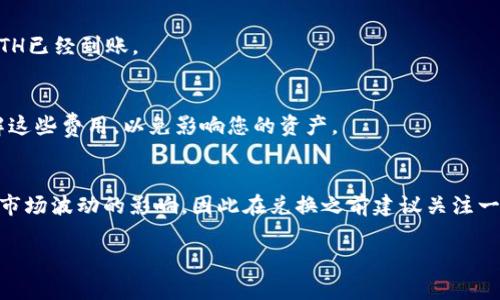 要将TP钱包中的USDT转换为ETH，您可以遵循以下步骤。请注意，此过程可能因钱包版本和市场变化而略有不同，一般情况下，操作步骤如下：

步骤一：打开TP钱包
首先，确保您已经下载并安装了TP钱包，并使用您的钱包账户登录。如果您还没有账户，请先创建一个账户并确保其安全性。

步骤二：查看USDT余额
在TP钱包主页上，查看您的资产列表，确认您有足够的USDT余额可以进行转换。如果余额不足，您需要先购买或转入USDT。

步骤三：访问兑换功能
在TP钱包的首页，通常会有一个“兑换”或“交易”选项。点击进入，此处会显示可兑换的币种。

步骤四：选择USDT和ETH
在兑换界面，选择您要兑换的币种为USDT，并设置兑换的目标币种为ETH。这时，系统可能会显示当前的汇率和您可以得到的ETH数量。

步骤五：输入兑换数量
在输入框中，填写您希望转换的USDT数量，系统将自动计算出您将获得的ETH数量。请仔细核对信息，确保没有错误。

步骤六：确认交易
确认所有信息无误后，点击“兑换”或“确认”按钮。系统可能会要求您输入交易密码或进行生物识别认证以完成操作。

步骤七：查看交易状态
完成兑换后，您可以在TP钱包的交易记录中查看这笔交易的状态。如果交易成功，您应该能够在资产列表中看到您的ETH已经到账。

步骤八：注意交易费用
在进行任何币种兑换时，一定要注意可能产生的交易费用。不同交易所或钱包的费用标准可能会有所不同，确保您了解这些费用，以免影响您的资产。

总结
将TP钱包中的USDT转换为ETH的过程相对简单，但需要遵循步骤确保准确性和安全性。不同的币种之间的兑换会受到市场波动的影响，因此在兑换之前建议关注一下实时的汇率信息，以便获得更好的交易体验。此外，确保您的钱包和账户安全，使用二次验证等方式来保护你的资产。

希望以上内容能够帮助到您成功完成USDT转换为ETH的操作。如有其他问题，欢迎随时询问！