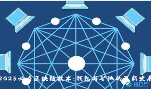 2025必看区块链技术：钱包与矿池的最新发展