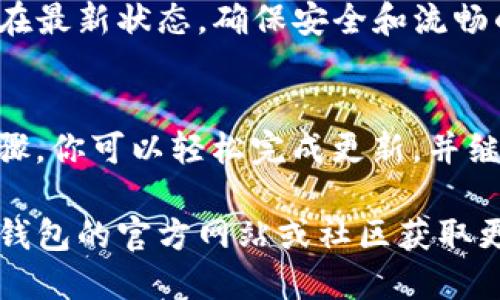 更新TP钱包（Token Pocket）系统版本号的步骤相对简单，以下是详细的指导：

### 更新TP钱包系统版本的步骤

#### 1. 确认当前版本
首先，打开你的TP钱包应用程序，进入钱包首页，找到“设置”选项。在设置中，你可以查看当前的版本号。记住这个版本号，以便后续验证更新是否成功。

#### 2. 检查更新
在“设置”菜单中，你会看到一个“检查更新”或“关于”选项。点击这个选项，TP钱包会自动检查你当前使用的版本与最新版本的差异。如果有新版本可用，系统将提示你进行更新。

#### 3. 备份数据
在开始更新之前，强烈建议你备份钱包中的重要数据。这可以通过导出私钥或助记词来实现。确保你将备份保存在安全的位置，以防更新过程中出现意外。

#### 4. 下载最新版本
如果检测到新版本，按照提示进行下载。你可以在TP钱包的官方网站或者应用商店（如Google Play或App Store）找到最新版本。点击下载后，系统会自动进行安装。

#### 5. 安装与更新
下载安装包后，应用程序会自动进行更新。注意，某些设备可能会提示你卸载旧版本，接着再安装新版本。这是正常流程，请根据提示操作即可。

#### 6. 登录并验证
更新完成后，打开TP钱包并用你的账户信息登录。确认所有资产和交易记录是否完整。如果有任何问题，请及时查阅帮助文档或联系客服。

#### 7. 定期检查更新
TP钱包会定期推出新版本以修复bug或添加新功能。因此，建议你定期检查更新，保持软件在最新状态，确保安全和流畅的使用体验。

### 总结
更新TP钱包系统版本是一个重要的步骤，可以确保你的钱包安全和功能齐全。跟随上述步骤，你可以轻松完成更新，并继续享受TP钱包带来的便利。同时，记得定期备份你的数据，保持警惕，以防潜在的安全风险。

以上就是更新TP钱包系统版本的详细步骤。如果你在此过程中遇到任何问题，可以查看TP钱包的官方网站或社区获取更多信息和支持。