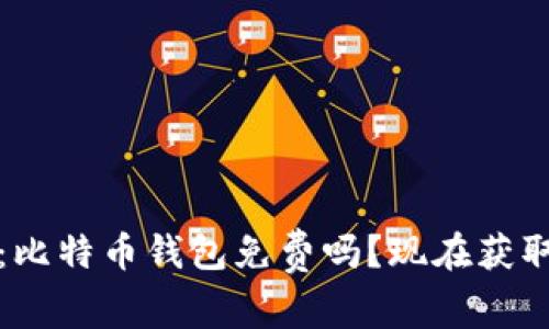 2025必看：比特币钱包免费吗？现在获取最新信息！