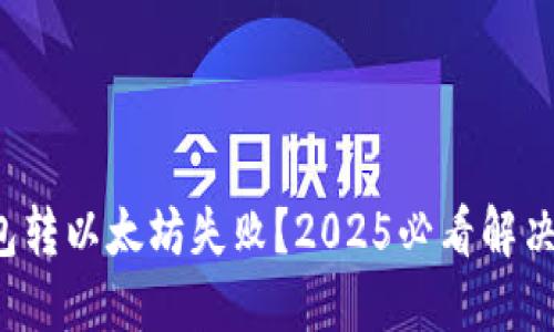TP钱包转以太坊失败？2025必看解决方案！
