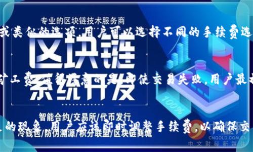 在使用TP钱包（Trust Wallet）进行区块链交易时，矿工费是一个非常重要的概念。矿工费，或称为交易手续费，是用户在进行加密货币交易时必须支付的费用。这笔费用会被矿工收取，以激励他们将交易包含在区块中并进行验证。如果矿工费不足，可能会导致交易无法成功。

TP钱包中的矿工费机制
TP钱包是一个功能强大的加密货币钱包，支持多种数字资产的存储和交易。在使用TP钱包进行交易时，用户需要设置适当的矿工费。矿工费的高低通常会影響交易的处理速度，费用越高，矿工处理交易的优先级就越高。

矿工费不足的情况
当用户设置的矿工费过低时，TP钱包确实会提示交易可能无法被及时处理。这是因为网络上的交易需求量大，而所需的矿工费也会随之变化。因此，当用户提交交易时，如果设置的矿工费低于当前网络推荐的费用水平，TP钱包会警告用户以防止交易延误。

如何检查和设置矿工费
在TP钱包中，用户可以很方便地查看当前网络的平均矿工费水平。在创建交易的界面，通常会有一个“设置矿工费”或类似的选项，用户可以选择不同的手续费选项，通常分为高、中、低三个档次。这让用户能够根据自己的需求来选择合适的矿工费，以提高交易的成功率和速度。

交易失败的后果
如果矿工费设置不当，可能导致交易未被确认，甚至失败。此时，用户需要重新发起交易，并根据网络情况适当增加矿工费。值得注意的是，即使交易失败，用户最初支付的矿工费也不会退还。因此，适当设置矿工费是确保交易顺利进行的重要步骤。

总结
总之，在使用TP钱包进行加密货币交易时，矿工费是一个必须关注的细节。在创建交易时，如果发现提示矿工费不足的现象，用户应该即时调整手续费，以确保交易能够被及时确认。了解矿工费的机制、进行合理设置，是每个加密货币用户都应掌握的基本技能。