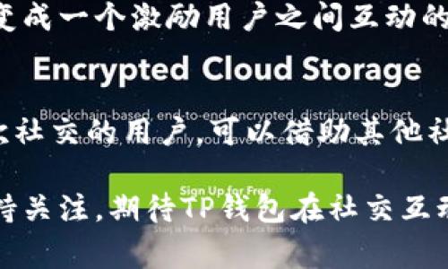 TP钱包（TokenPocket）是一款区块链钱包，旨在为用户提供便捷的加密货币管理服务。作为一个去中心化的数字资产钱包，TP钱包不仅支持多种区块链和代币，还具备丰富的功能。在很多用户的日常使用中，出现了一个常见的问题：TP钱包可以加好友吗？

理解TP钱包的基本功能
首先，我们需要了解TP钱包的基本功能。TP钱包的主要功能包括数字资产的储存、转账、交易以及与去中心化应用（DApp）的交互。用户可以通过钱包管理自己的加密资产，同时也可以通过钱包访问各种区块链项目和DApp。

然而，TP钱包并不是一个社交平台，它的设计初衷并不是为了让用户之间直接互相添加好友。虽然用户可以通过TP钱包进行资产转账、发送和接收数字货币，但这与社交平台的好友功能有很大不同。

TP钱包的社交功能基本分析
虽然TP钱包本身不具备加好友的功能，但在某些情况下，用户还是可以与他人进行互动。例如，在转账时，用户需要提供对方的钱包地址，这在某种程度上构成了一种“连接”。这与社交平台的好友关系不同，更多的是一种基于区块链技术的经济行为。

此外，TP钱包还集成了一些去中心化的社交应用（如DeFi项目或者社交NFT平台），这些平台可能提供类似的社交互动功能。这些应用允许用户之间进行互动、分享内容或展示自己的数字资产，但这些功能并不是TP钱包自身的。

此外，在一些DApp中，用户可以使用TP钱包登录，并与其他用户建立联系。虽然这并不是TP钱包内置的功能，但它展示了区块链技术如何为社交互动提供新的可能性。

TP钱包与其他社交渠道的结合
对于想要增加社交互动的用户，建议通过其他社交平台（如Telegram、Discord等）与其他TP钱包用户建立联系。在这些社交平台上，用户可以找到志同道合的人，分享经验、交流信息，甚至参与社区活动。

实际上，许多区块链项目和去中心化应用都有自己的社交群组或论坛，TP钱包用户可以在这些地方寻求支持、分享心得。在这种情况下，社交关系建立在共同的兴趣和目标之上，能够促进更深入的交流和合作。

未来发展：TP钱包的社交潜力
不可否认的是，区块链技术的快速发展为社交互动带来了新的可能性。虽然TP钱包当前不支持好友功能，但未来是否会引入这种功能仍然是一个值得期待的话题。随着去中心化科技的不断进步，TP钱包和类似的产品可能会结合更多的社交元素，提升用户体验。

例如，TP钱包可以考虑开发一种简单的社交功能，让用户能够方便地分享他们的交易记录或数字资产展示。这可能变成一个激励用户之间互动的机制。同时，这种功能还有助于用户在区块链世界中建立信誉。

总结与展望
综上所述，TP钱包并不提供传统意义上的好友添加功能。然而，它通过转账、交易等方式实现了一定的互动。对于喜欢社交的用户，可以借助其他社交平台和去中心化应用继续探索与其他TP钱包用户的联系。

随着区块链及去中心化应用的发展，未来TP钱包可能会加入更多社交功能，来满足用户的需求和期待。用户可以保持关注，期待TP钱包在社交互动方面的创新，同时也可以利用现有的社交平台进行交流与互动。