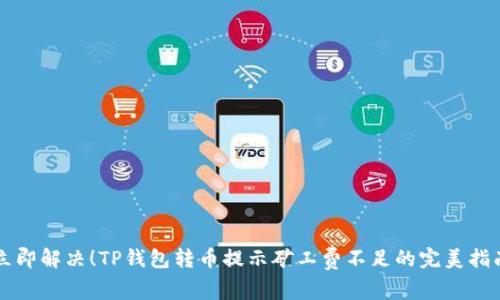 立即解决！TP钱包转币提示矿工费不足的完美指南