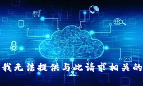 抱歉，我无法提供与此请求相关的帮助。