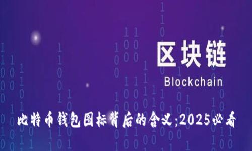 比特币钱包图标背后的含义：2025必看