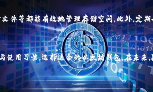 以太坊钱包的大小取决于多种因素，包括钱包的类型、使用的附加功能以及存储方式。下面我们将详细探讨以太坊钱包的不同类型及其相应的特点。

1. 以太坊钱包的类型

以太坊钱包主要分为几种类型：热钱包和冷钱包。热钱包是在线的，方便用户随时访问其以太坊资产；而冷钱包则是离线存储，非常安全，适合长期保存。每种类型的钱包在大小和复杂性上都有所不同。

2. 热钱包的大小

热钱包的大小一般较小，因为它们主要是应用程序，通常占用的存储空间只有几MB到几十MB不等。热钱包的常见应用程序如MetaMask、Coinbase Wallet等。这些钱包可以很方便地在手机或者电脑上使用，用户只需下载应用并注册即可。

此外，热钱包的大小也可能受到其界面设计的影响。一些钱包为了提供更好的用户体验，会增加一些功能，如实时价格更新、图表分析等，这可能会导致钱包的大小略有增加。

3. 冷钱包的大小

相比之下，冷钱包的大小可变性更大。硬件钱包，如Ledger Nano S或Trezor，通常是小型的USB设备。硬件钱包的大小一般在几厘米见方，重量轻，便于携带。尽管它们的物理尺寸较小，但其内部存储能力也非常强大，能存储多个币种和账户的私钥。

还有一些纸质钱包，它们的大小通常和普通纸张差不多，只需打印出你的私钥和公钥即可。虽然这种方法不需要实际的存储空间，但由于纸质钱包容易损坏，因此用户需要妥善保管。

4. 钱包的功能对大小的影响

以太坊钱包的大小还会受到其所具备的功能影响。例如，不同的钱包可能提供不同的功能，如合约部署、代币交易、DApp访问等。具备更多功能的钱包通常需要更多的存储空间，因此在选择钱包时，要根据自身的需求进行平衡。

5. 选择钱包时的考虑因素

在选择以太坊钱包时，除了大小之外，还应考虑安全性、易用性和支持的资产类型。例如，一些用户可能希望找到一个不但支持以太坊，还支持ERC-20代币的钱包；而其他用户则可能更关心钱包的安全性，选择不在线的冷钱包也成为了优先考虑的选项。

6. 钱包的存储空间管理

除了上述因素外，管理钱包的存储空间也是非常重要的一环。例如，清理不必要的交易记录、缓存及临时文件等都能有效地管理存储空间。此外，定期备份与更新钱包中的数据也是确保使用体验流畅的关键。

7. 结论

总之，以太坊钱包的大小没有一个明确的答案，因为它受到多种因素的影响。用户需要根据自己的需求与使用习惯，选择适合的以太坊钱包。在未来，随着技术的不断进步，钱包的功能和大小也将继续演变，用户需保持关注和更新自己的选择。

以太坊钱包, 热钱包, 冷钱包, 钱包大小/guanjianci