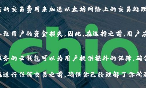 云钱包的功能和支持的虚拟货币种类因服务提供商而异，因此是否支持以太坊（Ethereum）转账需要查看具体的云钱包服务。当下市场上主要的云钱包通常支持多种加密货币，其中以太坊作为一种主流的加密货币，许多云钱包都提供了对其转账的支持。

以下是一些通常需要考虑的因素，以帮助你了解云钱包是否支持以太坊转账：

1. 云钱包的类型
云钱包一般分为托管型和非托管型。托管型云钱包由第三方服务提供商管理，这通常意味着他们会管理私钥，用户在使用这些钱包时更注重于易用性。而非托管型钱包，则完全由用户自己控制，因此，他们更注重安全性。通常情况下，主流的托管型云钱包会支持以太坊转账。

2. 每个钱包的货币支持情况
不同的云钱包支持的加密货币不一。有些钱包可能仅支持比特币或少数几种加密货币，而其他云钱包则可能涵盖更广泛的数字货币。建议在选择云钱包之前，先查看该钱包的官方网站或白皮书，以确认是否明确支持以太坊及其相关功能。

3. 转账费用和速度
即便云钱包支持以太坊转账，不同的钱包在转账费用和速度上也可能存在差异。例如，有些云钱包可能会收取更高的交易费用来加速以太坊网络上的交易处理，而其他钱包则可能提供更为经济的选择。

4. 安全性和信誉
选择云钱包不仅要考虑其是否支持以太坊转账，还需要考量其安全性和信誉。一些钱包可能频繁遭受黑客攻击，导致用户的资金损失。因此，在选择之前，用户应该查看钱包的安全机制，例如双重身份验证、冷存储等，以及查看其他用户的反馈和评论。

5. 客户支持
如果你在使用云钱包进行以太坊转账时遇到问题，得到及时的客户支持显得尤为重要。因此，选择拥有良好客户服务的云钱包可以为用户提供额外的保障，确保在遇到问题时能够迅速得到解决。

综上所述，云钱包支持以太坊转账的可能性是存在的，但具体情况需要根据不同的云钱包服务提供商进行确认。在进行任何交易之前，确保你已经理解了你所选择的钱包的功能、费用结构以及安全性，以保障你的资产安全。