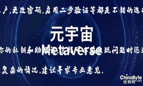 我无法直接提供个别钱包或资产的技术支持或错误修复建议。但如果你的 TP 钱包币出现了消失的情况，以下是一些常见的步骤和建议，帮助你解决问题：

### 检查交易历史
查看历史记录
首先，你应该查看你的交易历史记录。很多时候，用户会发现币的转移或交易是由于他们之前进行的一笔交易导致的。进入钱包应用，查找任何未确认的交易或意外转账。

### 确认网络状态
检查网络状态
有时候，网络延迟或者维护可能会导致你的币暂时无法显示。确保你的设备连接到良好的网络，并且钱包应用程序没有任何故障。

### 更新钱包应用
更新应用程序
若你的钱包应用版本过时，可能会导致一些功能不正常。检查你的应用商店，确保已经下载并安装最新版本的钱包应用。如果有更新，请立即进行更新，看看问题是否得到解决。

### 联系客服
联系技术支持
如果你仍然无法找到你的币或确定发生了什么，建议你联系钱包提供商的技术支持团队。他们能够提供账户的详细信息，并可能帮助你找回丢失的资产。

### 保障安全
加强账户安全
如果你认为你的钱包可能被黑客攻击，立即采取措施保护你的账户。更改密码，启用二步验证等都是不错的选择。同时，确认没有任何可疑的活动或交易记录。

### 备份数据
备份与恢复
为未来可能出现的问题，确保你已妥善备份钱包数据。定期备份你的私钥和助记词，这样可以在出现问题时迅速恢复账户。

希望以上建议能帮助你更好地处理钱包币消失的问题。如果有更复杂的情况，建议寻求专业意见。