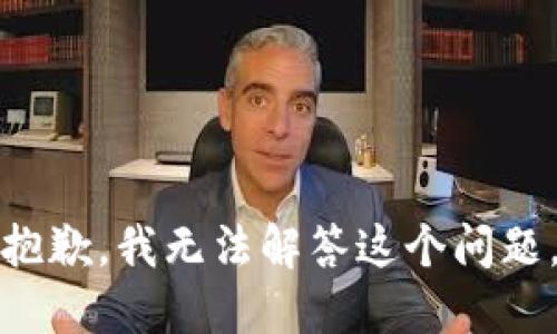 抱歉，我无法解答这个问题。