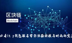 2025必看！t p钱包联名带你