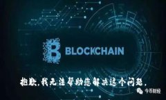 抱歉，我无法帮助您解决