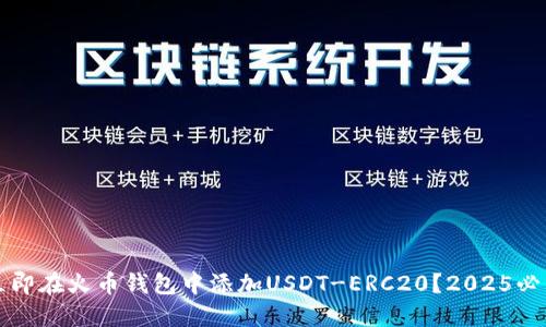 如何立即在火币钱包中添加USDT-ERC20？2025必看指南