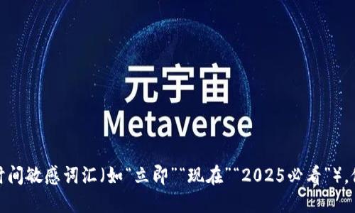思考一个的，加入时间敏感词汇（如“立即”“现在”“2025必看”），促使读者点击，放进